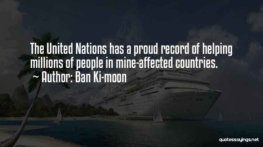 Ban Ki-moon Quotes: The United Nations Has A Proud Record Of Helping Millions Of People In Mine-affected Countries.