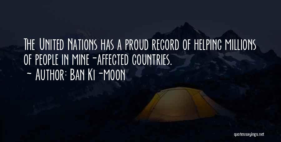 Ban Ki-moon Quotes: The United Nations Has A Proud Record Of Helping Millions Of People In Mine-affected Countries.