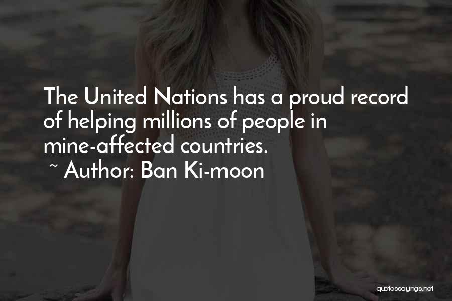 Ban Ki-moon Quotes: The United Nations Has A Proud Record Of Helping Millions Of People In Mine-affected Countries.