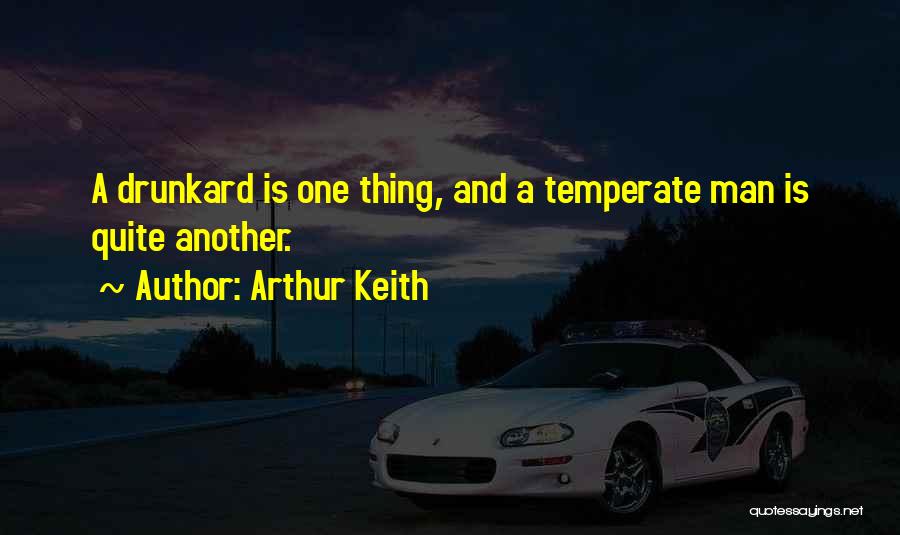 Arthur Keith Quotes: A Drunkard Is One Thing, And A Temperate Man Is Quite Another.