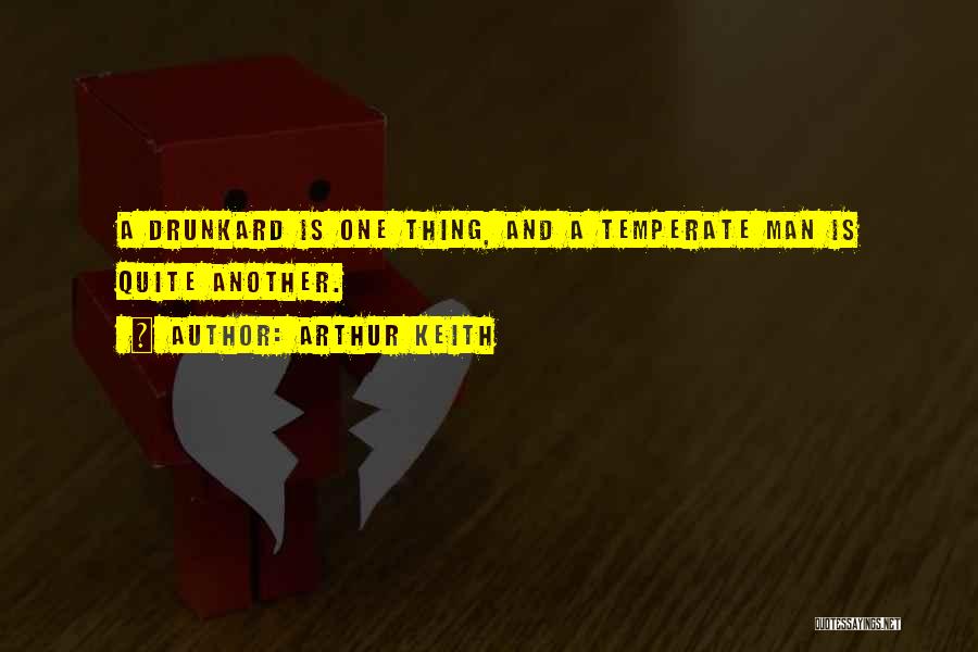 Arthur Keith Quotes: A Drunkard Is One Thing, And A Temperate Man Is Quite Another.