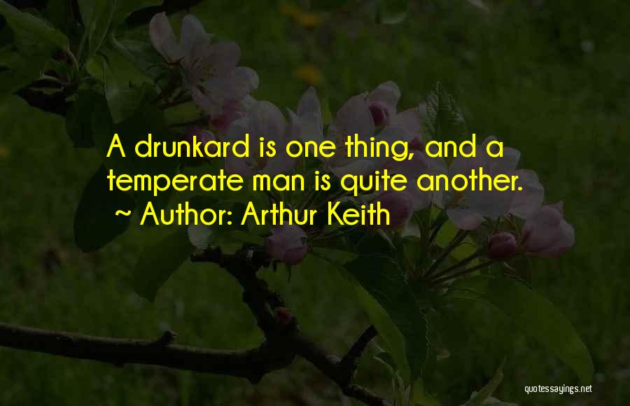 Arthur Keith Quotes: A Drunkard Is One Thing, And A Temperate Man Is Quite Another.