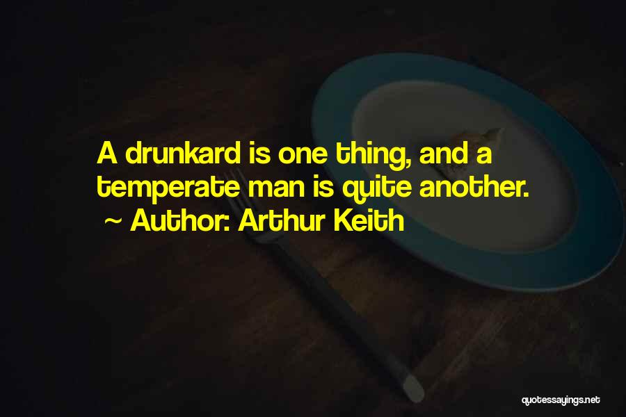 Arthur Keith Quotes: A Drunkard Is One Thing, And A Temperate Man Is Quite Another.