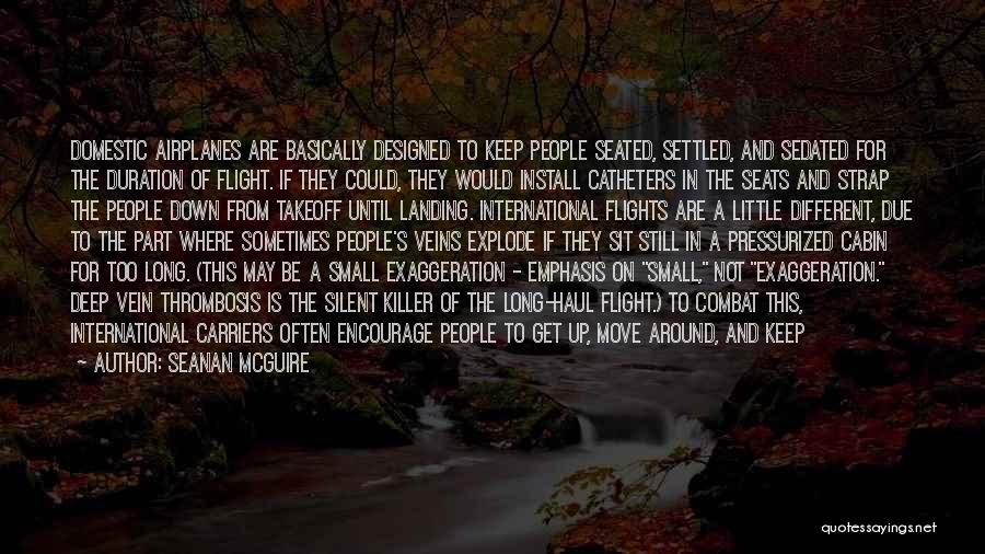 Seanan McGuire Quotes: Domestic Airplanes Are Basically Designed To Keep People Seated, Settled, And Sedated For The Duration Of Flight. If They Could,