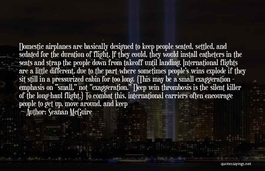 Seanan McGuire Quotes: Domestic Airplanes Are Basically Designed To Keep People Seated, Settled, And Sedated For The Duration Of Flight. If They Could,