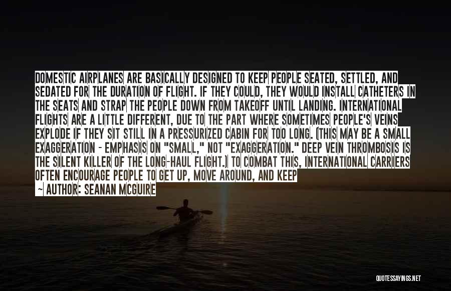 Seanan McGuire Quotes: Domestic Airplanes Are Basically Designed To Keep People Seated, Settled, And Sedated For The Duration Of Flight. If They Could,