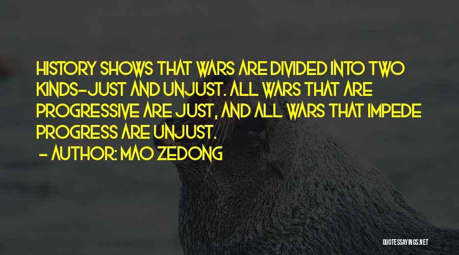 Mao Zedong Quotes: History Shows That Wars Are Divided Into Two Kinds-just And Unjust. All Wars That Are Progressive Are Just, And All