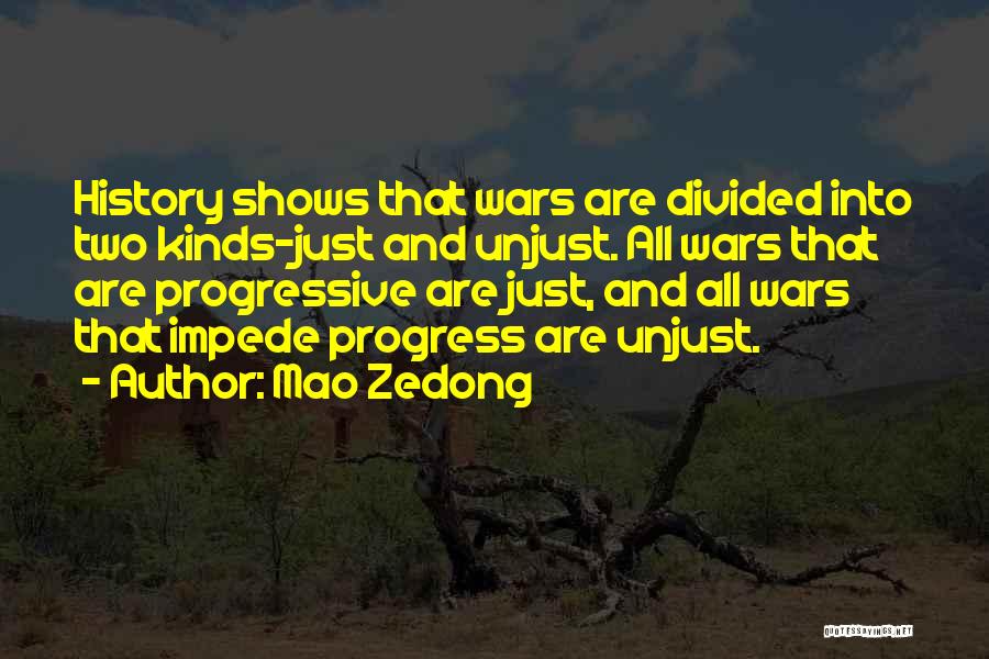 Mao Zedong Quotes: History Shows That Wars Are Divided Into Two Kinds-just And Unjust. All Wars That Are Progressive Are Just, And All