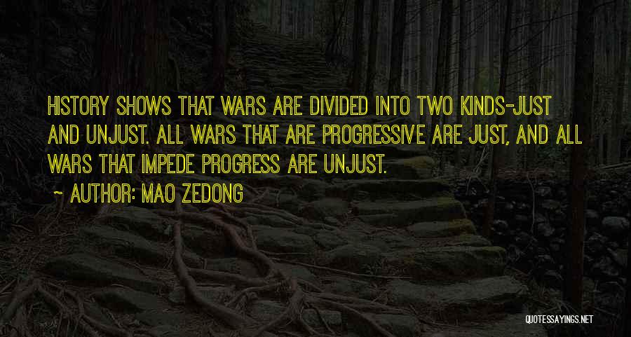 Mao Zedong Quotes: History Shows That Wars Are Divided Into Two Kinds-just And Unjust. All Wars That Are Progressive Are Just, And All