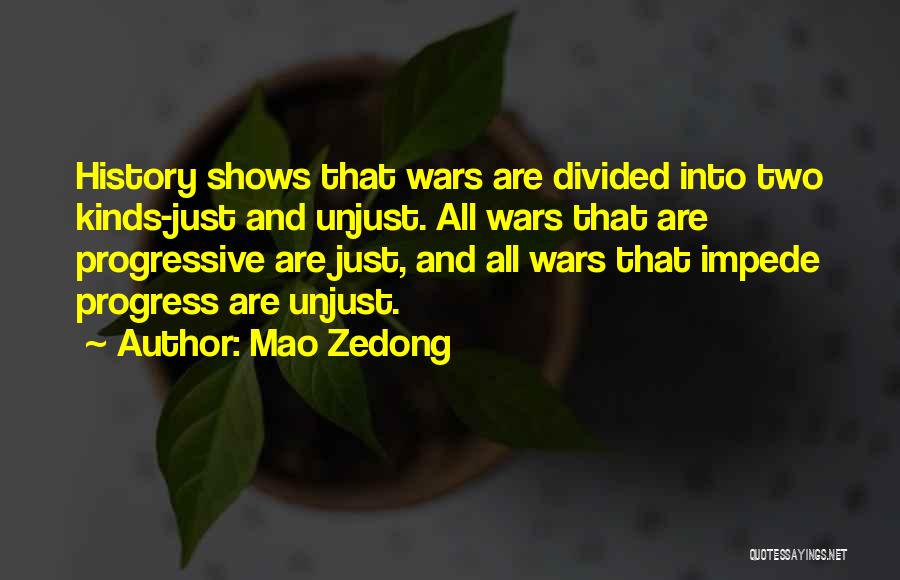 Mao Zedong Quotes: History Shows That Wars Are Divided Into Two Kinds-just And Unjust. All Wars That Are Progressive Are Just, And All