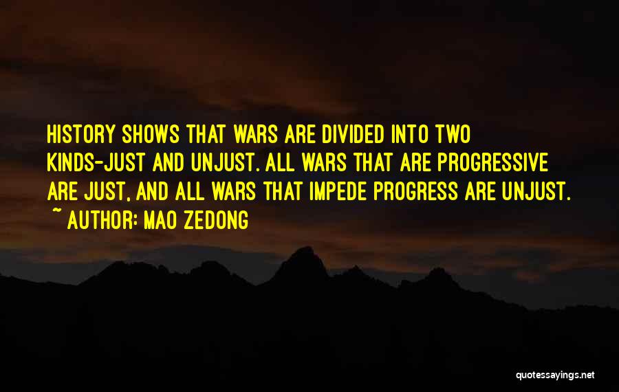 Mao Zedong Quotes: History Shows That Wars Are Divided Into Two Kinds-just And Unjust. All Wars That Are Progressive Are Just, And All