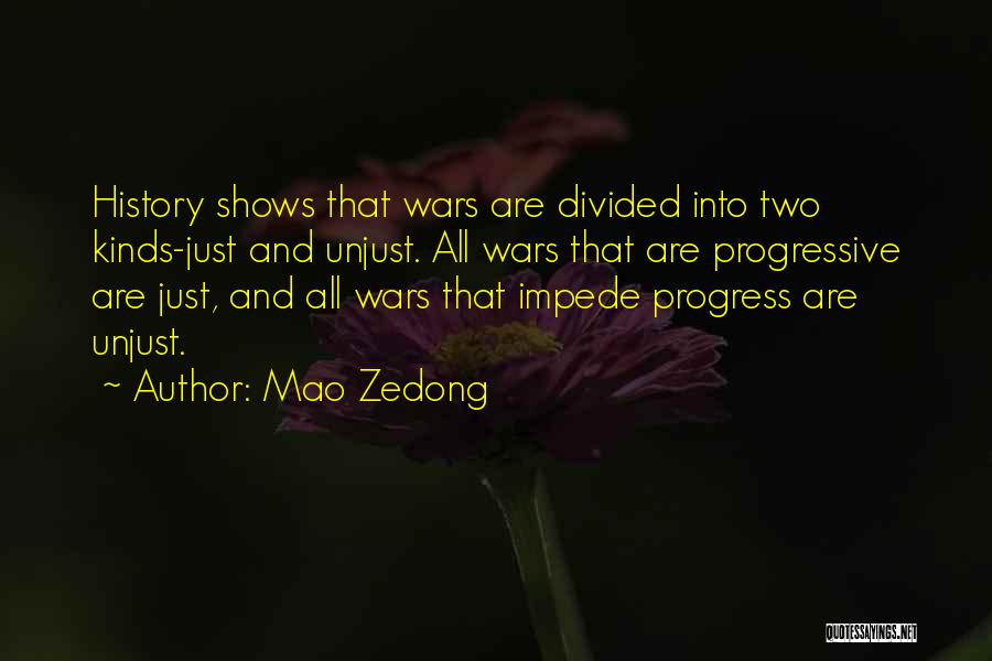 Mao Zedong Quotes: History Shows That Wars Are Divided Into Two Kinds-just And Unjust. All Wars That Are Progressive Are Just, And All