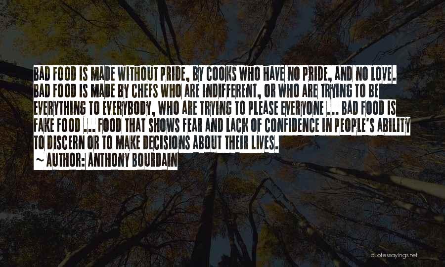 Anthony Bourdain Quotes: Bad Food Is Made Without Pride, By Cooks Who Have No Pride, And No Love. Bad Food Is Made By