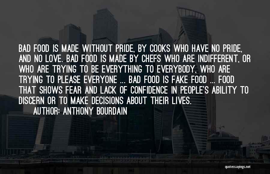 Anthony Bourdain Quotes: Bad Food Is Made Without Pride, By Cooks Who Have No Pride, And No Love. Bad Food Is Made By