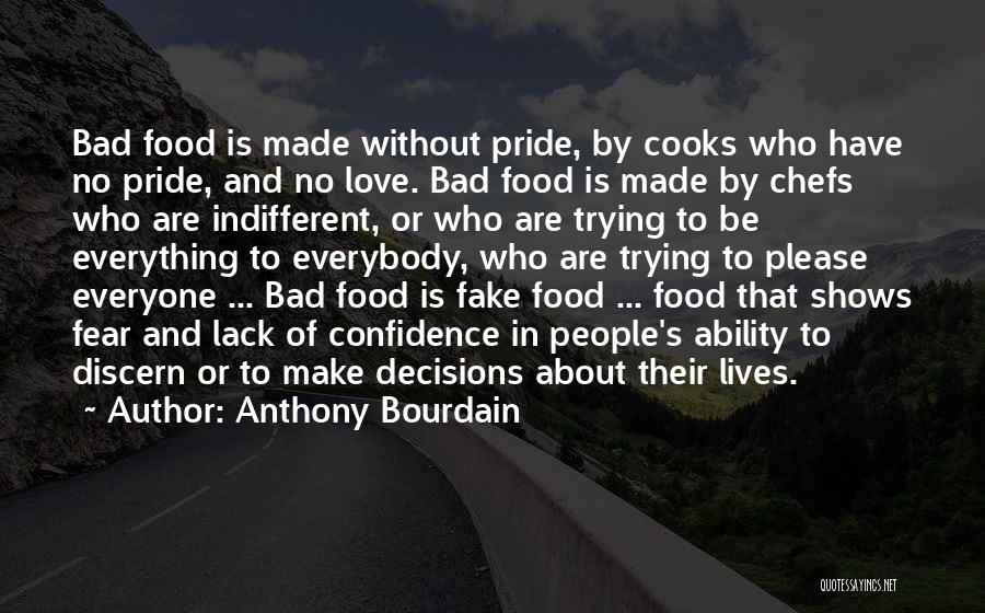 Anthony Bourdain Quotes: Bad Food Is Made Without Pride, By Cooks Who Have No Pride, And No Love. Bad Food Is Made By