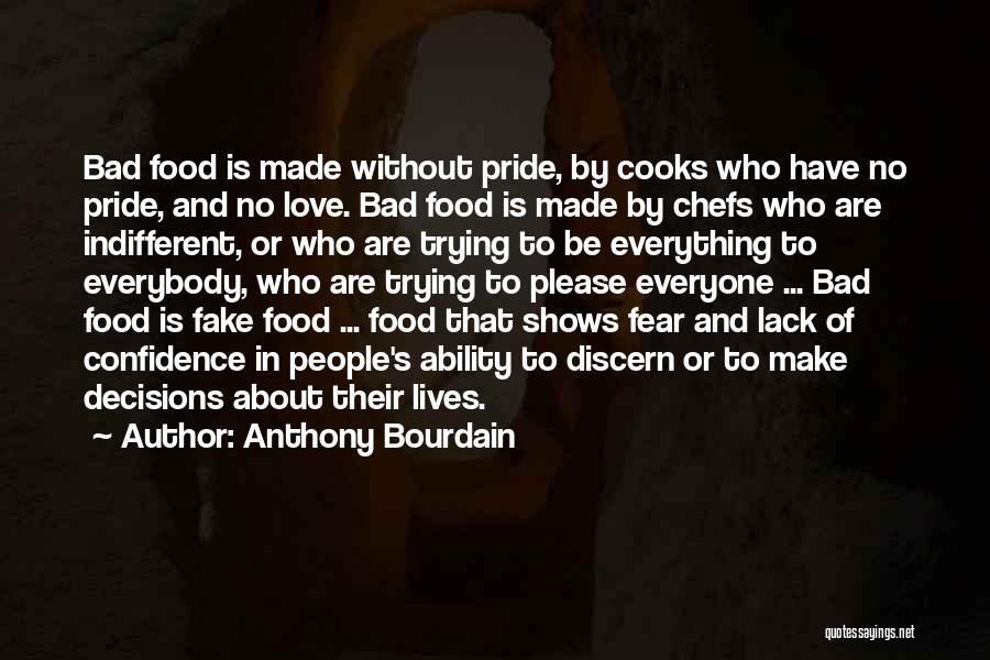 Anthony Bourdain Quotes: Bad Food Is Made Without Pride, By Cooks Who Have No Pride, And No Love. Bad Food Is Made By