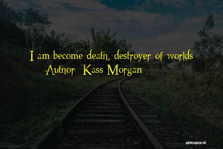 Kass Morgan Quotes: I Am Become Death, Destroyer Of Worlds