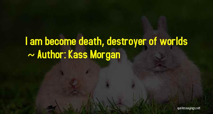 Kass Morgan Quotes: I Am Become Death, Destroyer Of Worlds