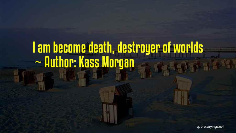 Kass Morgan Quotes: I Am Become Death, Destroyer Of Worlds