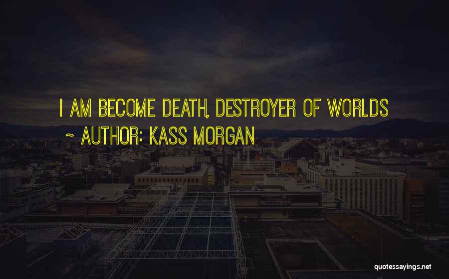 Kass Morgan Quotes: I Am Become Death, Destroyer Of Worlds