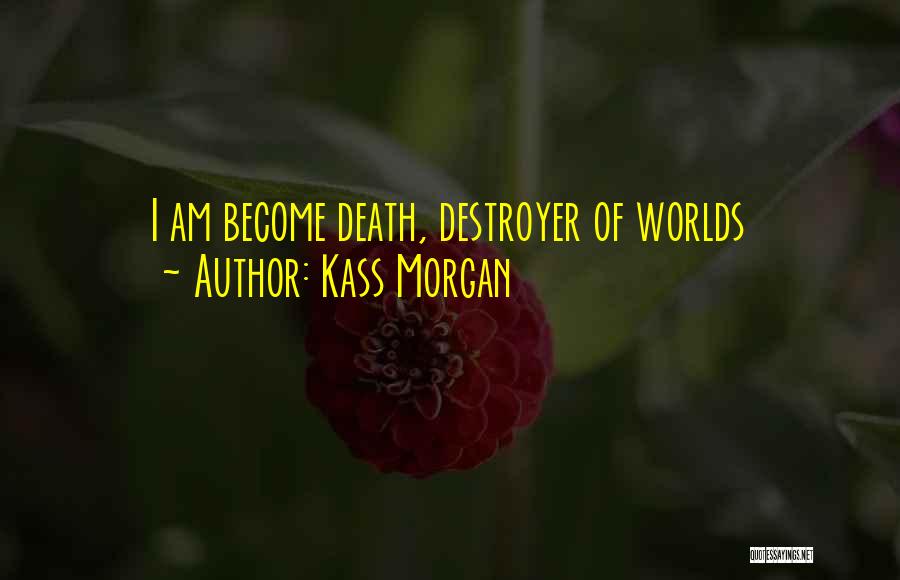 Kass Morgan Quotes: I Am Become Death, Destroyer Of Worlds