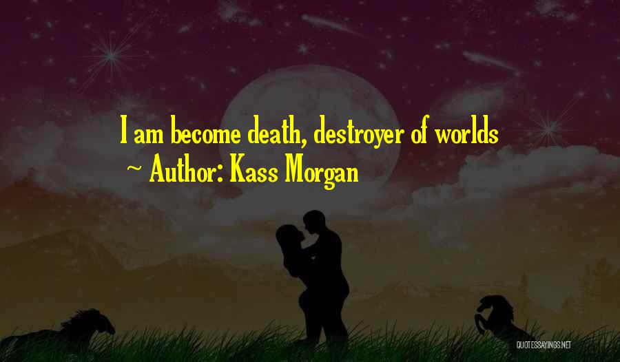 Kass Morgan Quotes: I Am Become Death, Destroyer Of Worlds