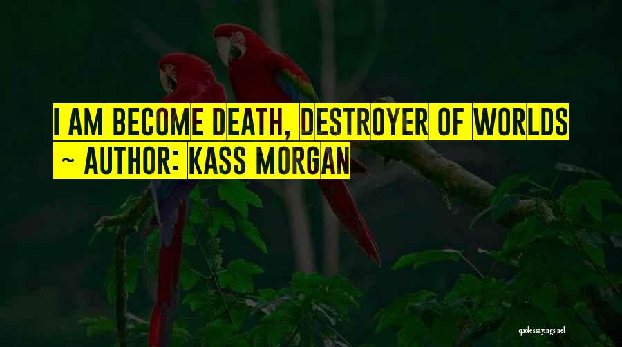 Kass Morgan Quotes: I Am Become Death, Destroyer Of Worlds