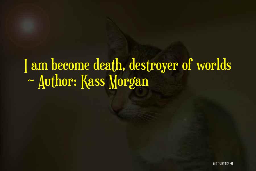 Kass Morgan Quotes: I Am Become Death, Destroyer Of Worlds