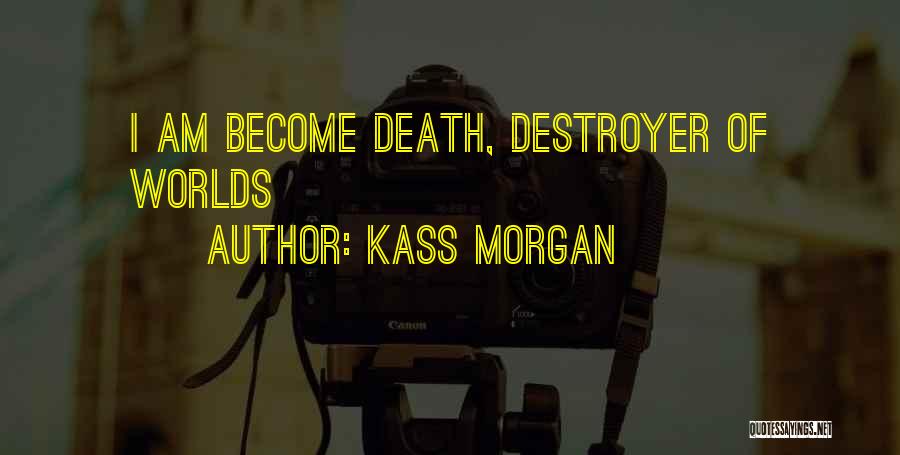 Kass Morgan Quotes: I Am Become Death, Destroyer Of Worlds