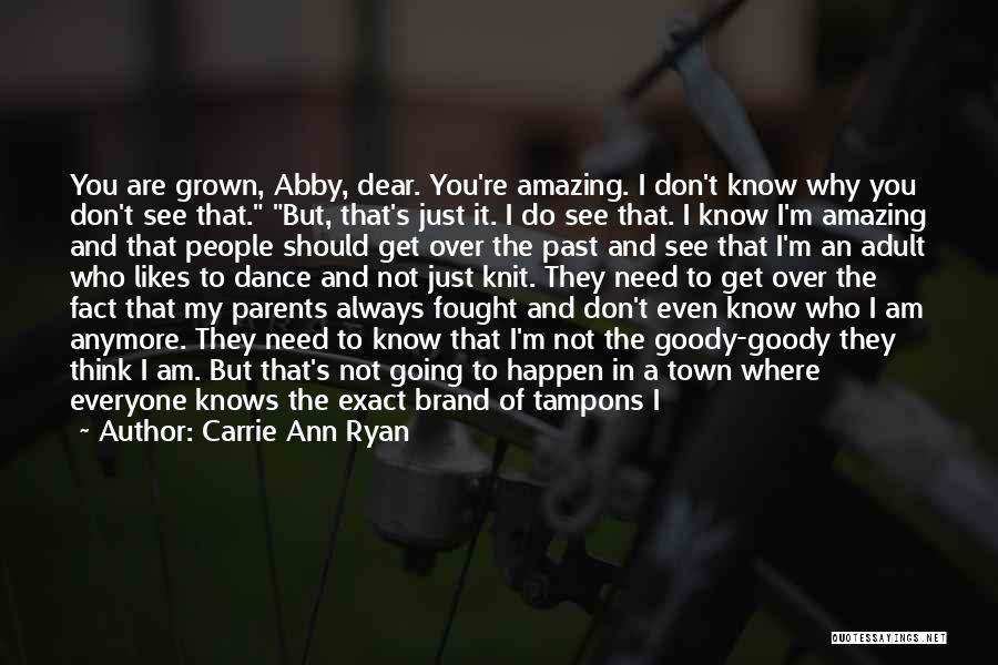 Carrie Ann Ryan Quotes: You Are Grown, Abby, Dear. You're Amazing. I Don't Know Why You Don't See That. But, That's Just It. I