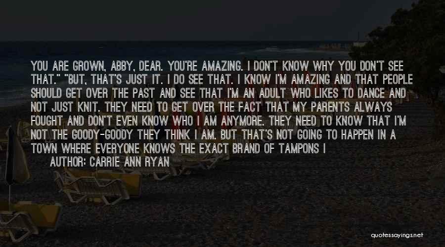 Carrie Ann Ryan Quotes: You Are Grown, Abby, Dear. You're Amazing. I Don't Know Why You Don't See That. But, That's Just It. I