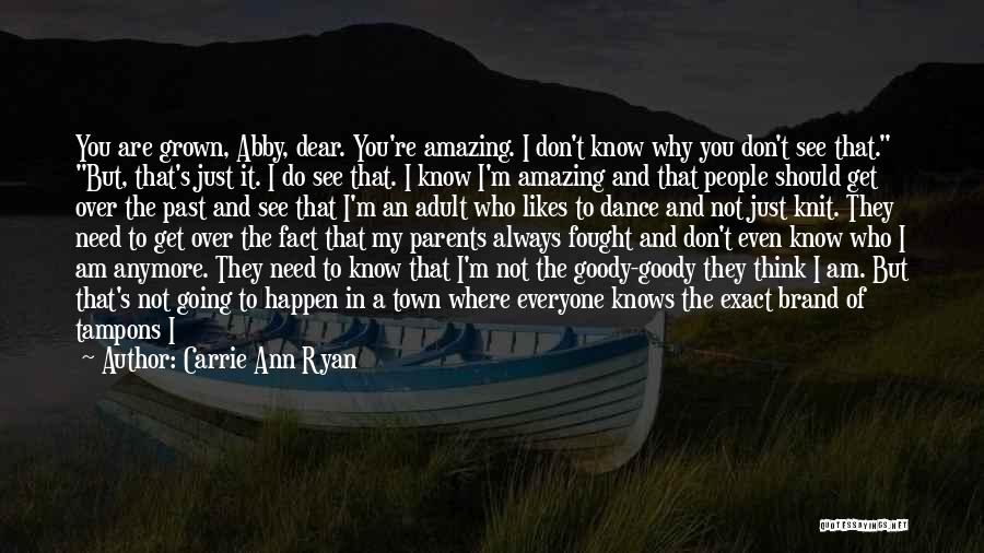 Carrie Ann Ryan Quotes: You Are Grown, Abby, Dear. You're Amazing. I Don't Know Why You Don't See That. But, That's Just It. I