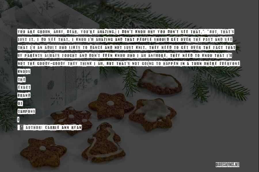 Carrie Ann Ryan Quotes: You Are Grown, Abby, Dear. You're Amazing. I Don't Know Why You Don't See That. But, That's Just It. I