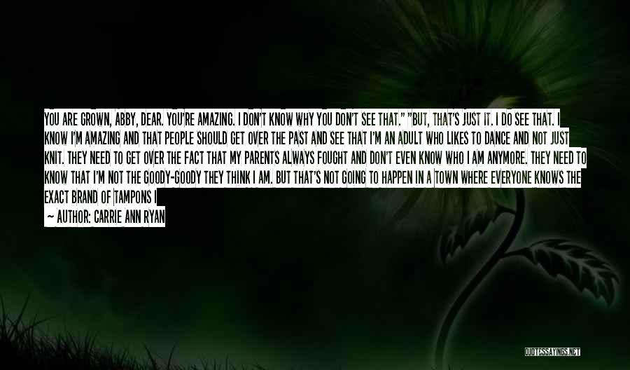 Carrie Ann Ryan Quotes: You Are Grown, Abby, Dear. You're Amazing. I Don't Know Why You Don't See That. But, That's Just It. I