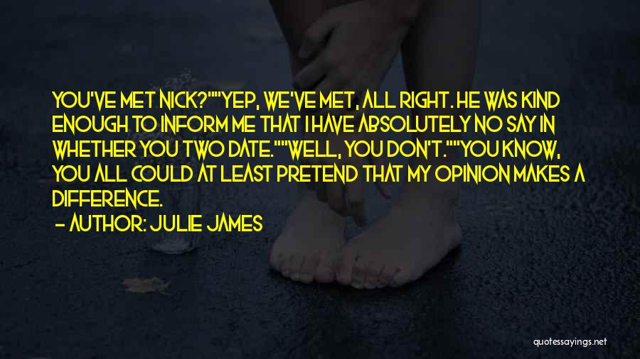 Julie James Quotes: You've Met Nick?yep, We've Met, All Right. He Was Kind Enough To Inform Me That I Have Absolutely No Say