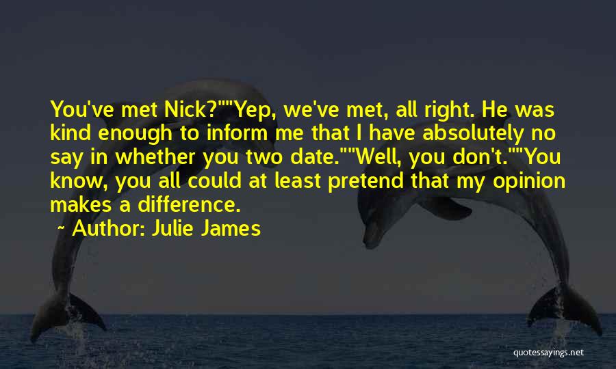 Julie James Quotes: You've Met Nick?yep, We've Met, All Right. He Was Kind Enough To Inform Me That I Have Absolutely No Say