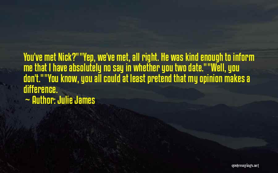 Julie James Quotes: You've Met Nick?yep, We've Met, All Right. He Was Kind Enough To Inform Me That I Have Absolutely No Say
