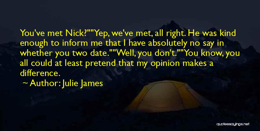 Julie James Quotes: You've Met Nick?yep, We've Met, All Right. He Was Kind Enough To Inform Me That I Have Absolutely No Say