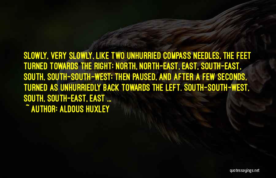 Aldous Huxley Quotes: Slowly, Very Slowly, Like Two Unhurried Compass Needles, The Feet Turned Towards The Right; North, North-east, East, South-east, South, South-south-west;