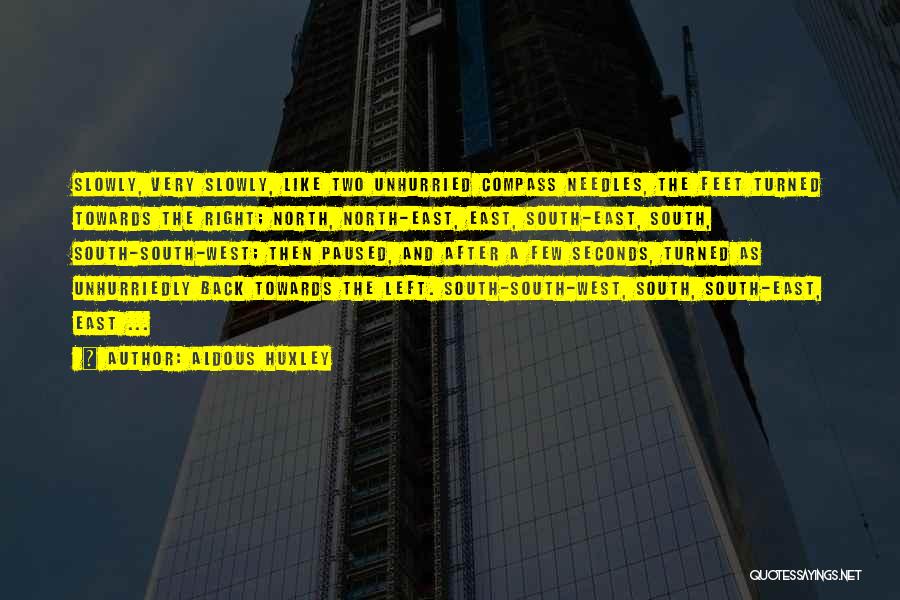 Aldous Huxley Quotes: Slowly, Very Slowly, Like Two Unhurried Compass Needles, The Feet Turned Towards The Right; North, North-east, East, South-east, South, South-south-west;