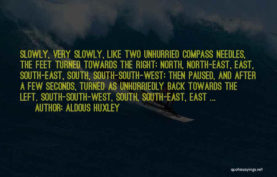 Aldous Huxley Quotes: Slowly, Very Slowly, Like Two Unhurried Compass Needles, The Feet Turned Towards The Right; North, North-east, East, South-east, South, South-south-west;