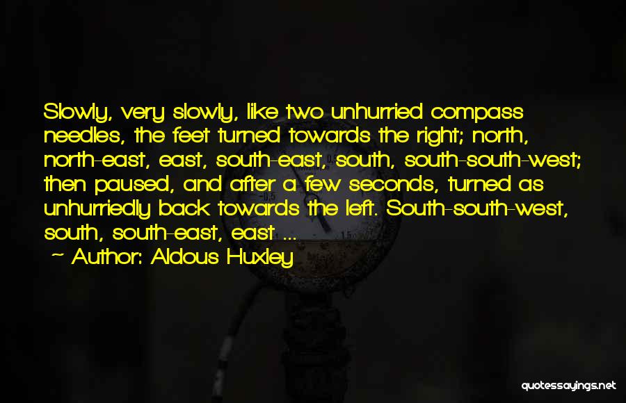 Aldous Huxley Quotes: Slowly, Very Slowly, Like Two Unhurried Compass Needles, The Feet Turned Towards The Right; North, North-east, East, South-east, South, South-south-west;