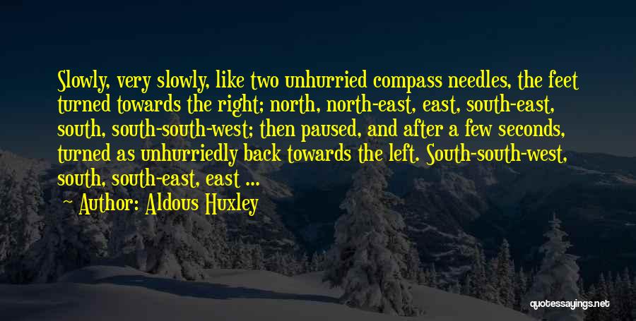 Aldous Huxley Quotes: Slowly, Very Slowly, Like Two Unhurried Compass Needles, The Feet Turned Towards The Right; North, North-east, East, South-east, South, South-south-west;