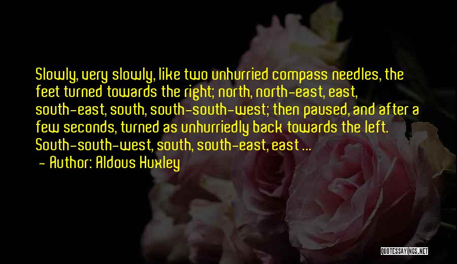 Aldous Huxley Quotes: Slowly, Very Slowly, Like Two Unhurried Compass Needles, The Feet Turned Towards The Right; North, North-east, East, South-east, South, South-south-west;