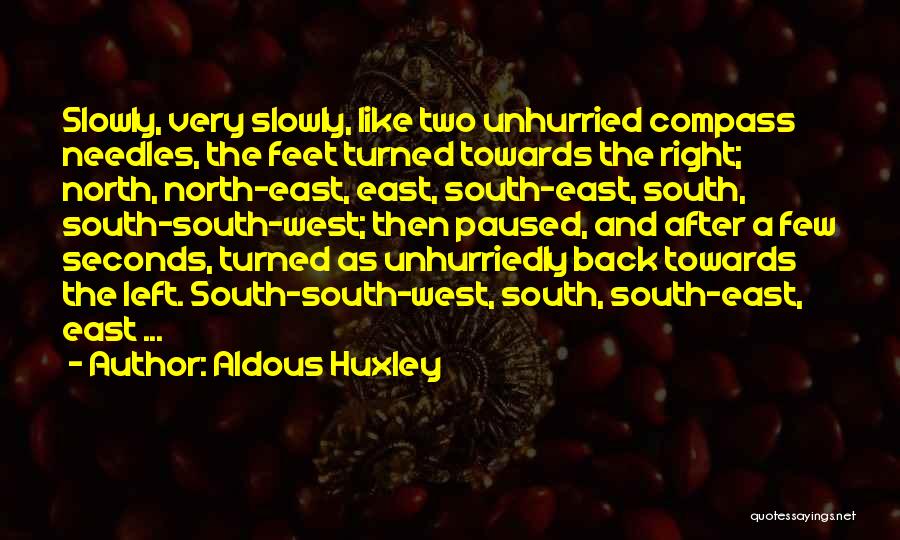 Aldous Huxley Quotes: Slowly, Very Slowly, Like Two Unhurried Compass Needles, The Feet Turned Towards The Right; North, North-east, East, South-east, South, South-south-west;