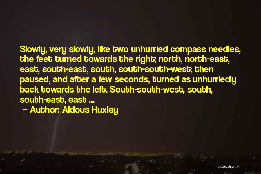 Aldous Huxley Quotes: Slowly, Very Slowly, Like Two Unhurried Compass Needles, The Feet Turned Towards The Right; North, North-east, East, South-east, South, South-south-west;