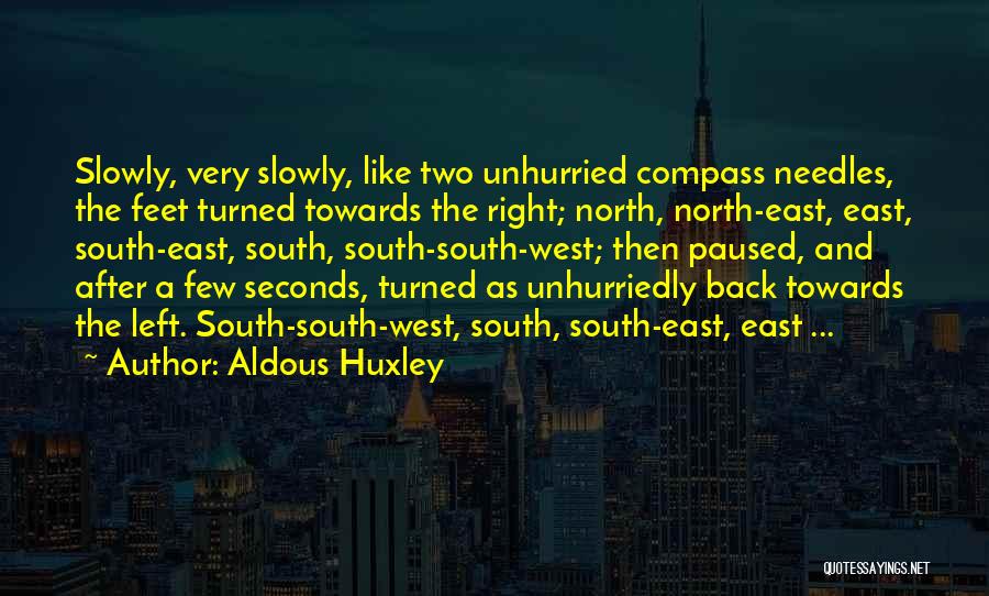 Aldous Huxley Quotes: Slowly, Very Slowly, Like Two Unhurried Compass Needles, The Feet Turned Towards The Right; North, North-east, East, South-east, South, South-south-west;