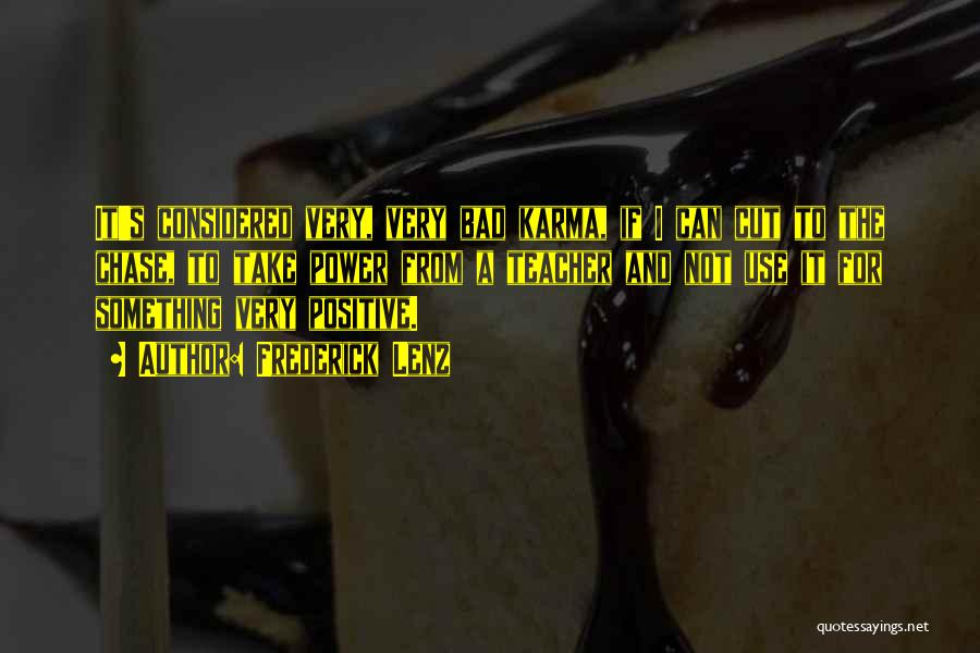 Frederick Lenz Quotes: It's Considered Very, Very Bad Karma, If I Can Cut To The Chase, To Take Power From A Teacher And