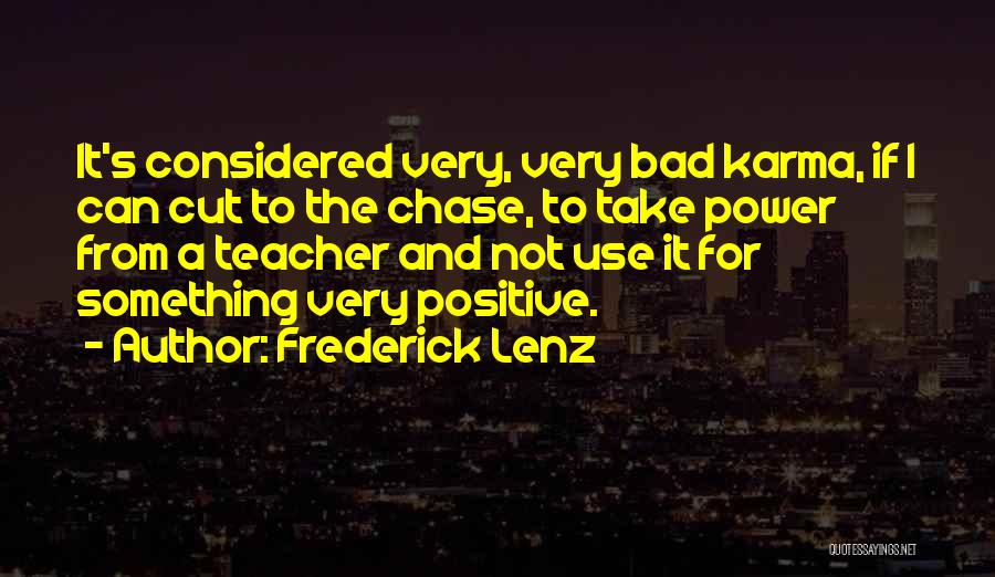 Frederick Lenz Quotes: It's Considered Very, Very Bad Karma, If I Can Cut To The Chase, To Take Power From A Teacher And