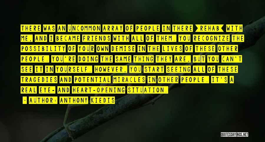 Anthony Kiedis Quotes: There Was An Uncommon Array Of People In There [rehab] With Me, And I Became Friends With All Of Them.